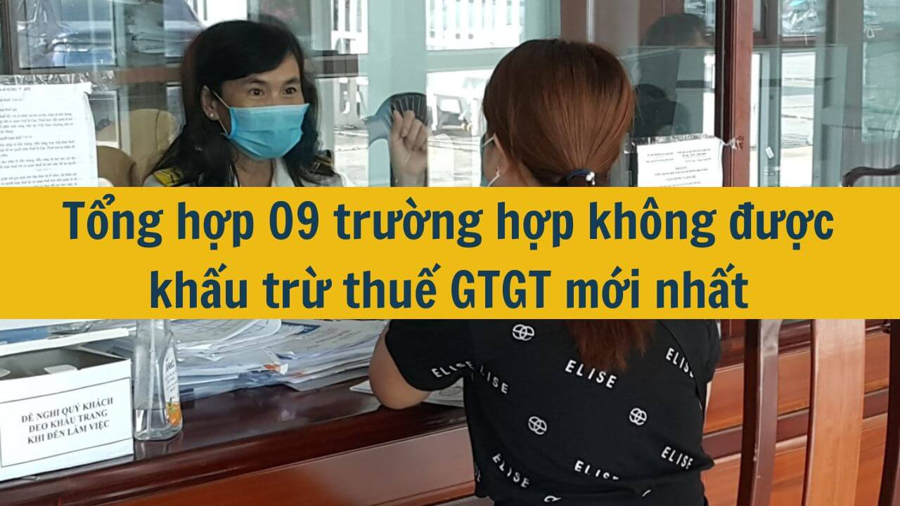 Tổng hợp 09 trường hợp kh&ocirc;ng được khấu trừ thuế GTGT mới nhất 2025