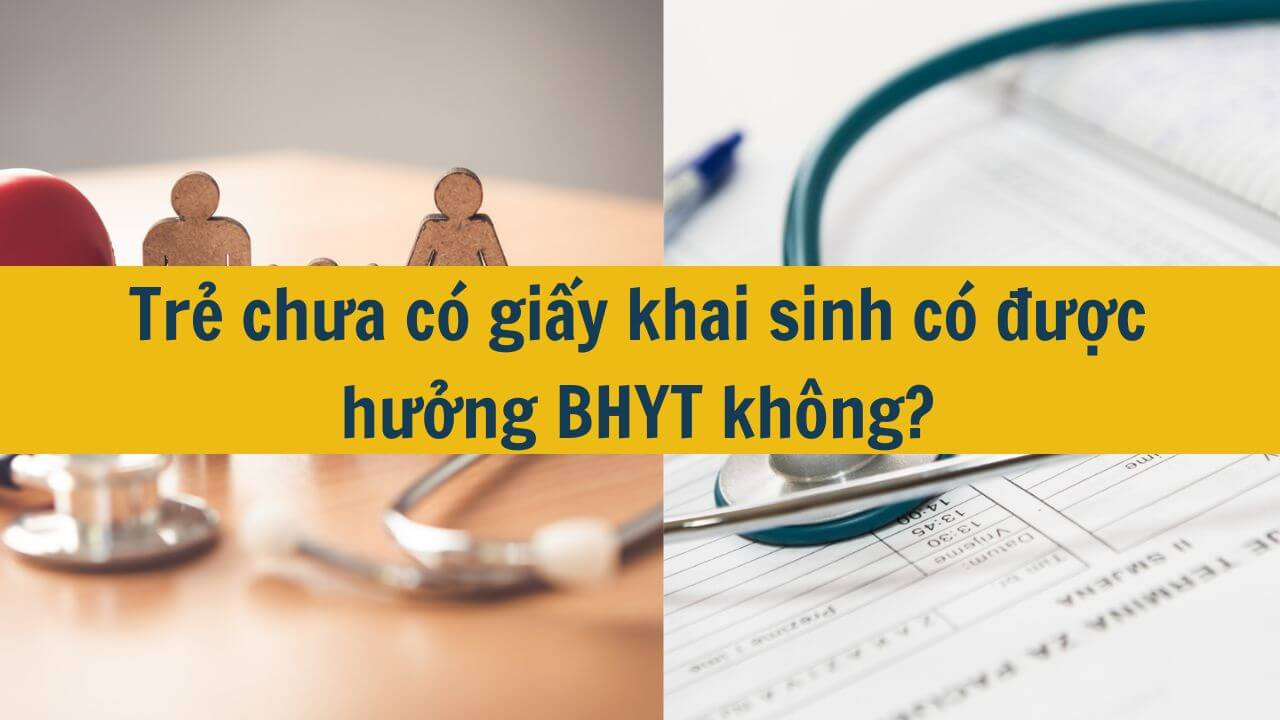 Trẻ chưa c&oacute; giấy khai sinh c&oacute; được hưởng BHYT kh&ocirc;ng?