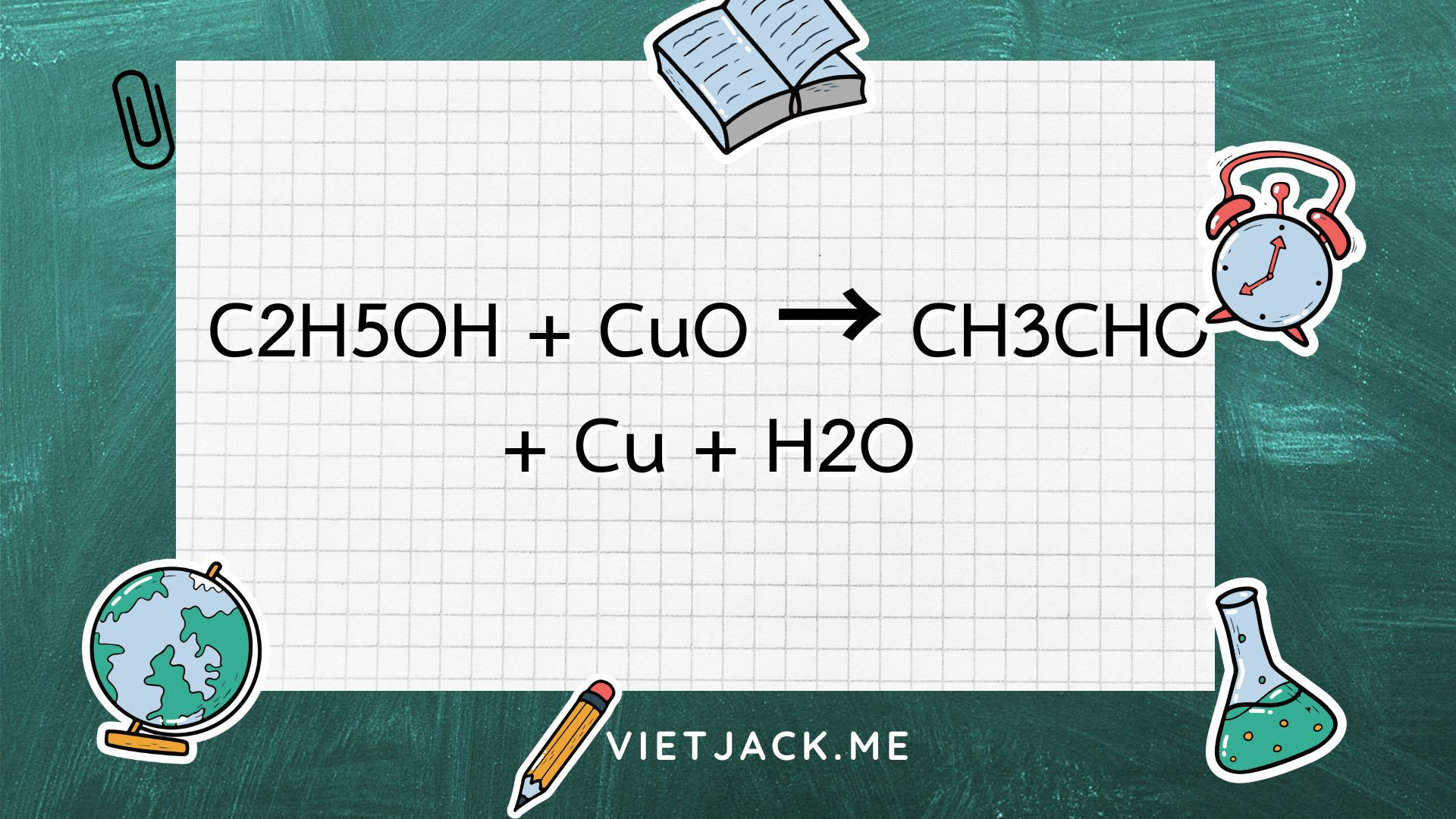 C2H5OH ra CH3CHO l C2H5OH + CuO → CH3CHO + Cu + H2O | Ancol etylic ra Andehit axetic (ảnh 1)