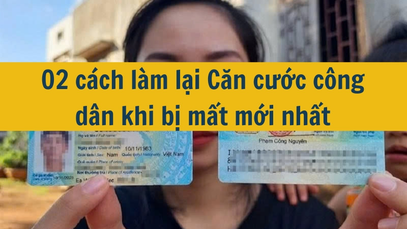 02 cách làm lại Căn cước công dân khi bị mất mới nhất