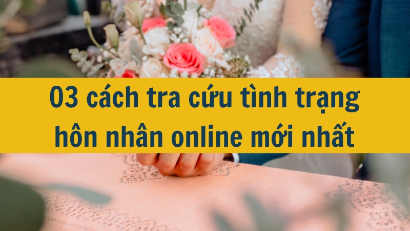 03 cách tra cứu tình trạng hôn nhân online mới nhất