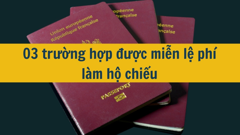 03 trường hợp được miễn lệ phí làm hộ chiếu