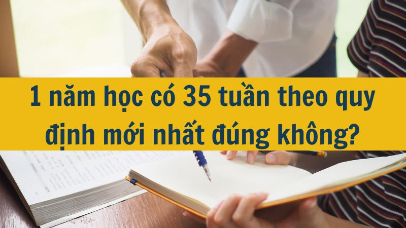 1 năm học c&oacute; 35 tuần theo quy định mới nhất đ&uacute;ng kh&ocirc;ng?