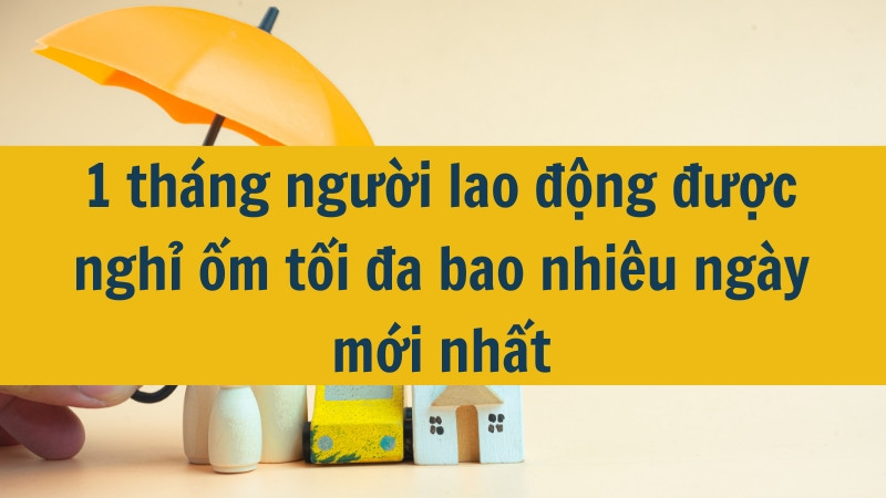 1 tháng người lao động được nghỉ ốm tối đa bao nhiêu ngày mới nhất