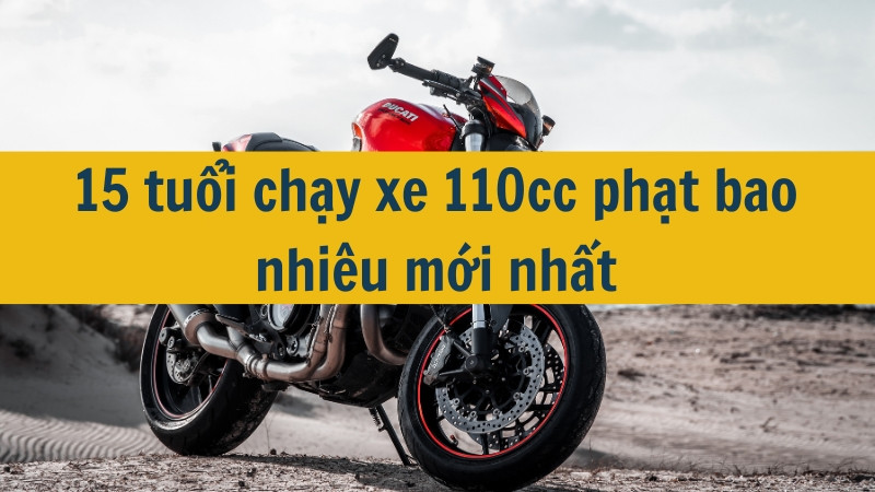 15 tuổi chạy xe 110cc phạt bao nhiêu mới nhất