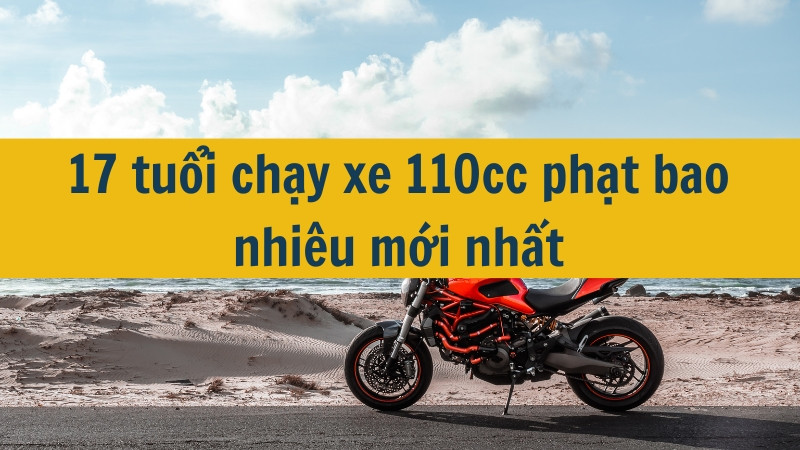 17 tuổi chạy xe 110cc phạt bao nhiêu mới nhất