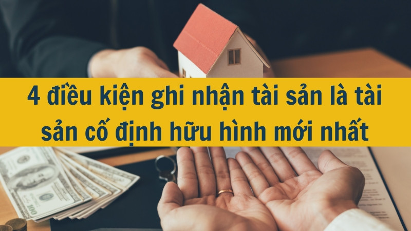 4 điều kiện ghi nhận t&agrave;i sản l&agrave; t&agrave;i sản cố định hữu h&igrave;nh mới nhất