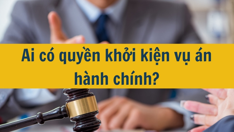 Ai c&oacute; quyền khởi kiện vụ &aacute;n h&agrave;nh ch&iacute;nh?