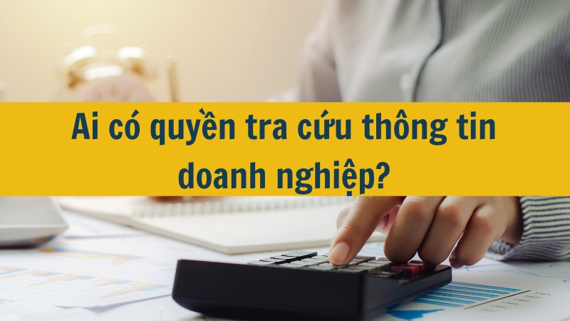 Ai có quyền tra cứu thông tin doanh nghiệp?