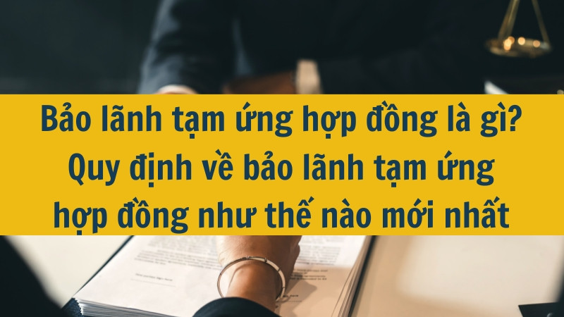 Bảo l&atilde;nh tạm ứng hợp đồng l&agrave; g&igrave;? Quy định về bảo l&atilde;nh tạm ứng hợp đồng như thế n&agrave;o mới nhất