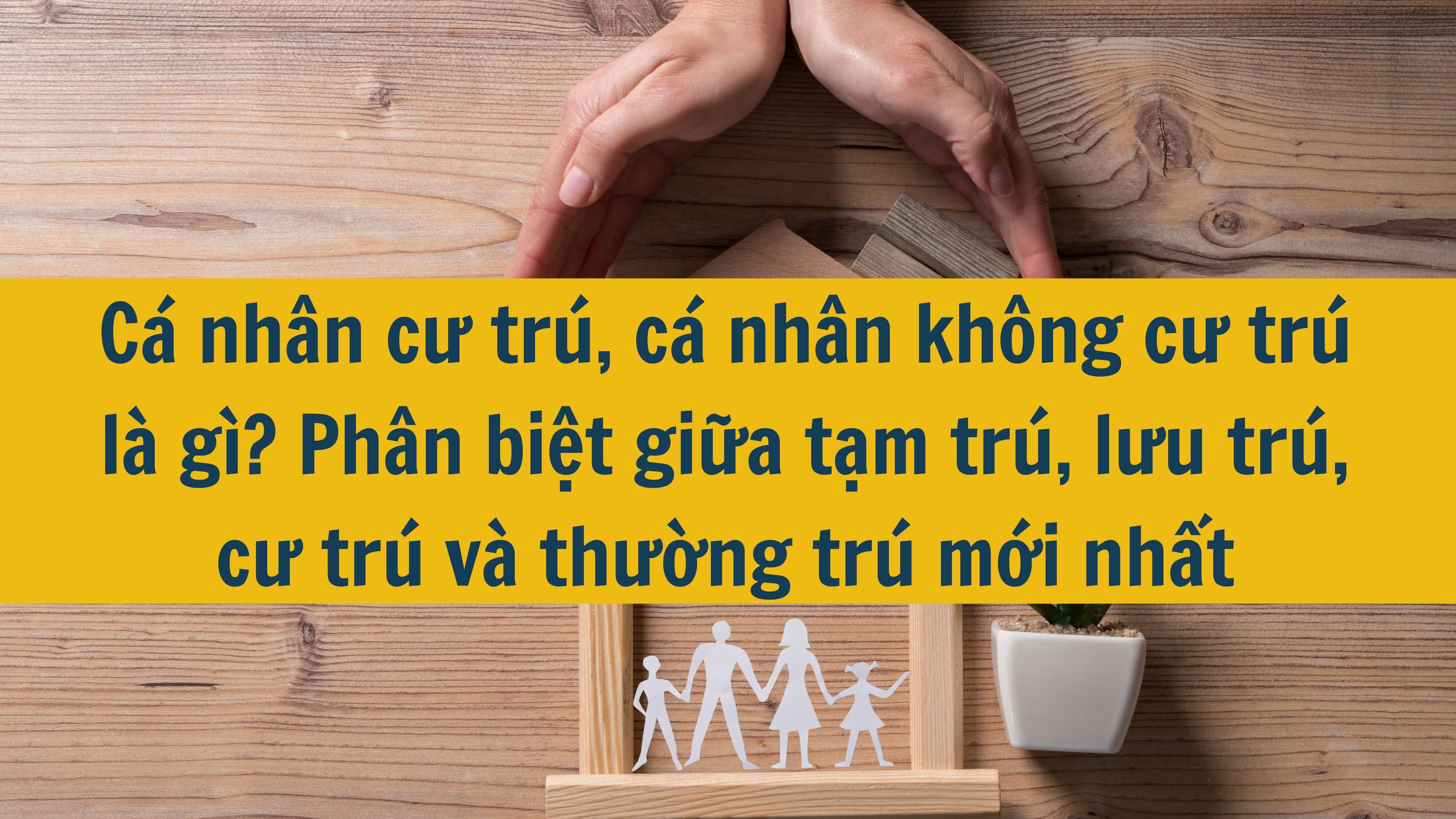 Cá nhân cư trú, cá nhân không cư trú là gì? Phân biệt giữa tạm trú, lưu trú, cư trú và thường trú mới nhất