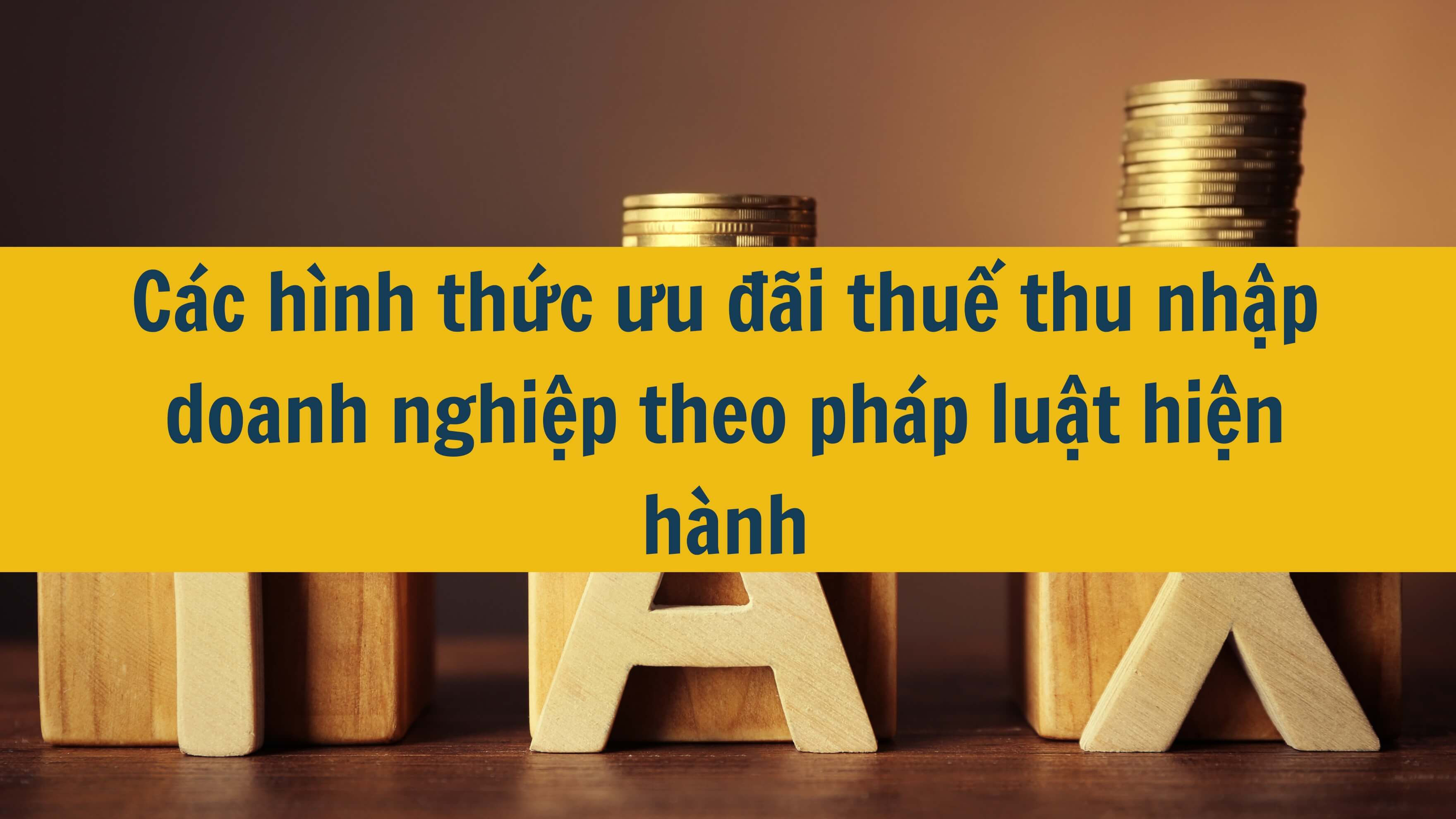 Các hình thức ưu đãi thuế thu nhập doanh nghiệp theo pháp luật hiện hành