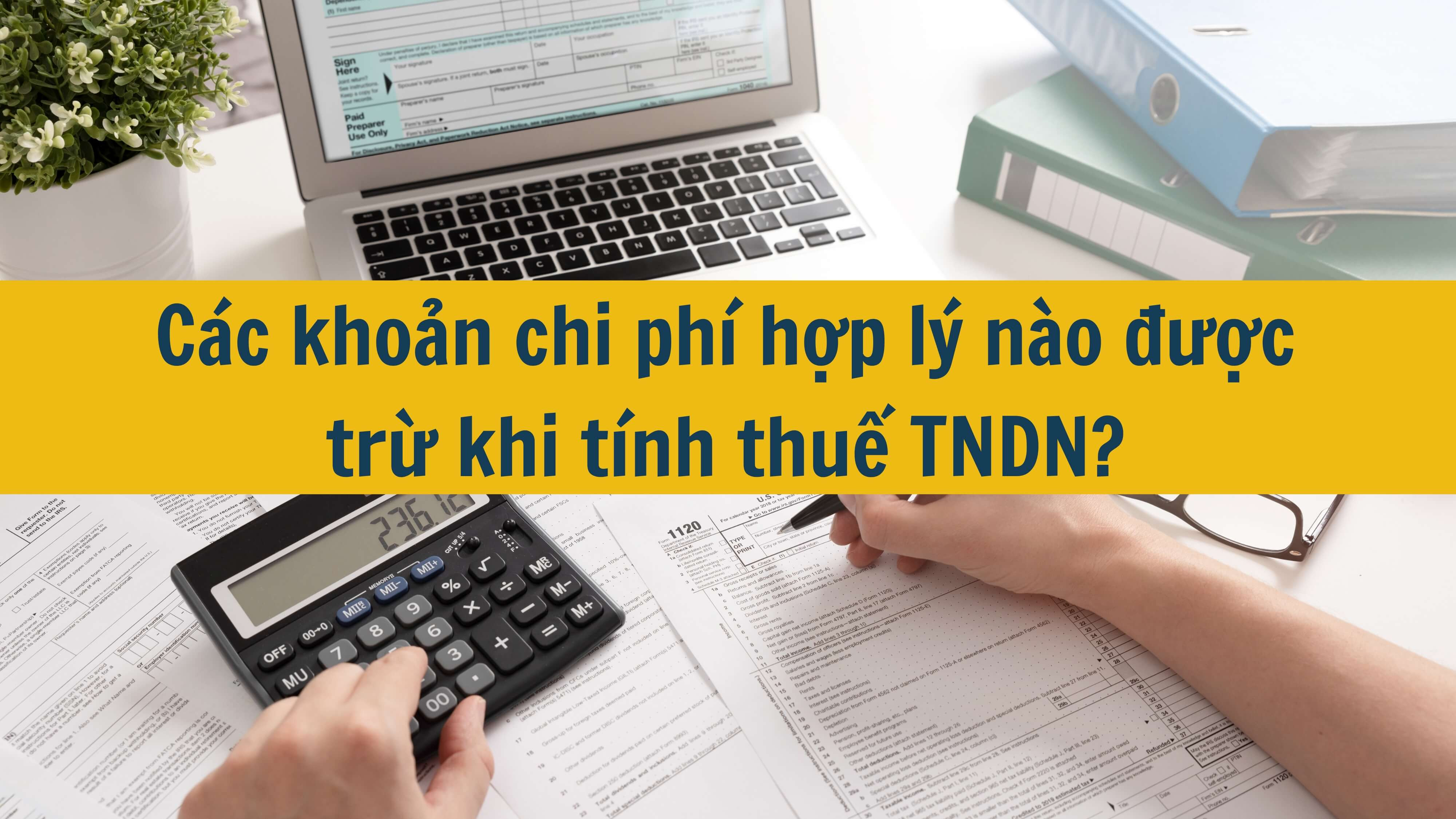 Các khoản chi phí hợp lý được trừ khi tính thuế TNDN