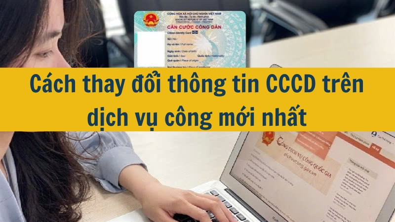 Cách thay đổi thông tin CCCD trên dịch vụ công mới nhất