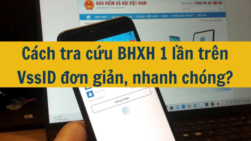 C&aacute;ch tra cứu BHXH 1 lần tr&ecirc;n VssID đơn giản, nhanh ch&oacute;ng?