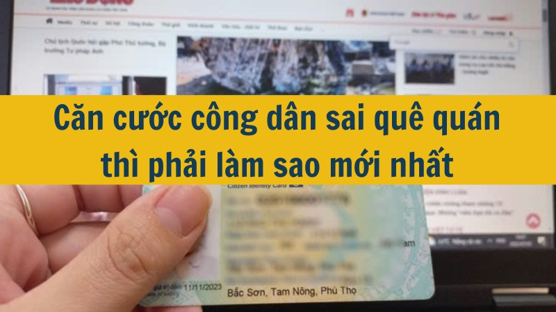 Căn cước công dân sai quê quán thì phải làm sao mới nhất