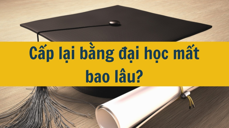 Cấp lại bằng đại học mất bao l&acirc;u?