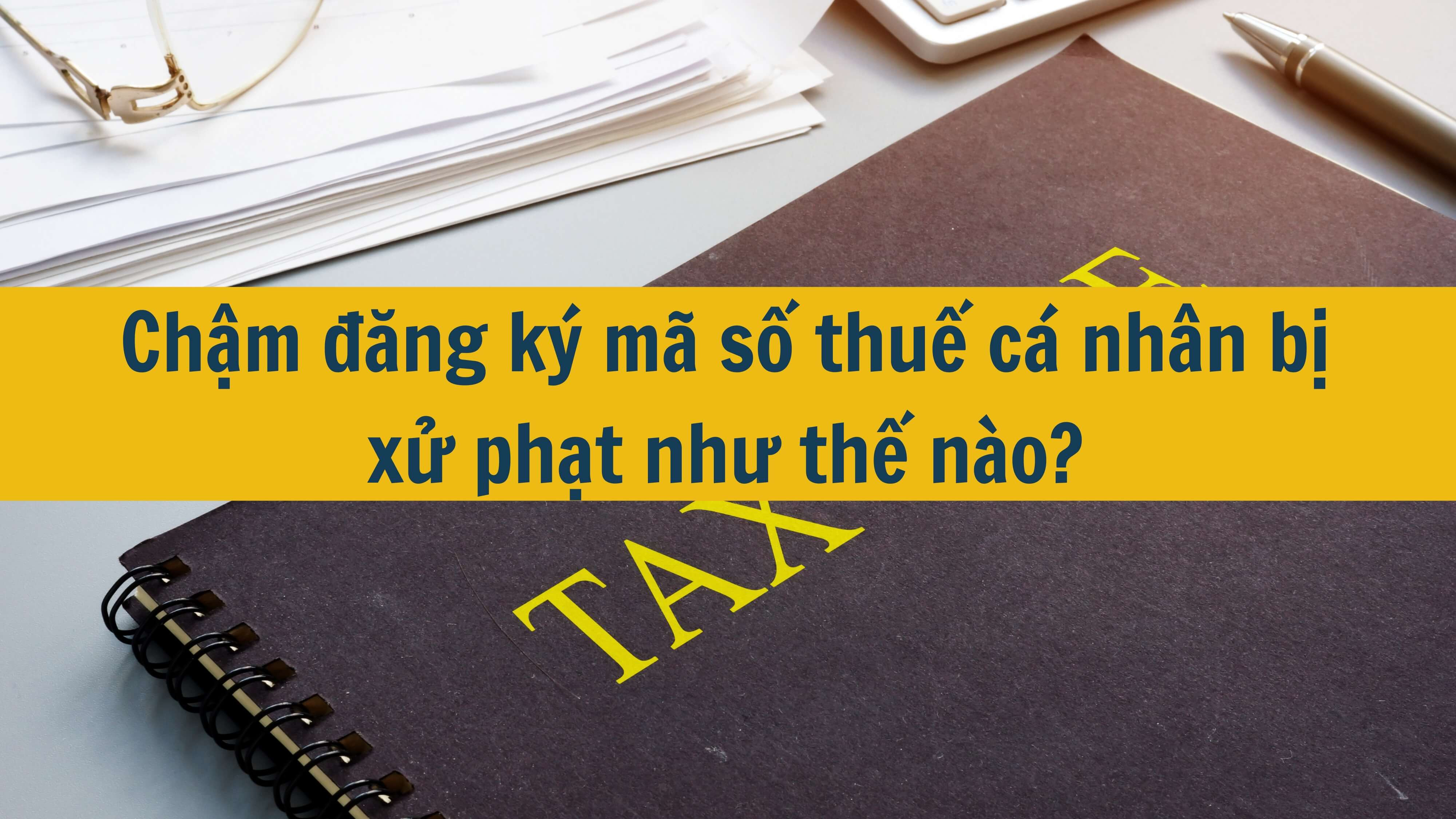 Chậm đăng ký mã số thuế cá nhân bị xử phạt như thế nào?