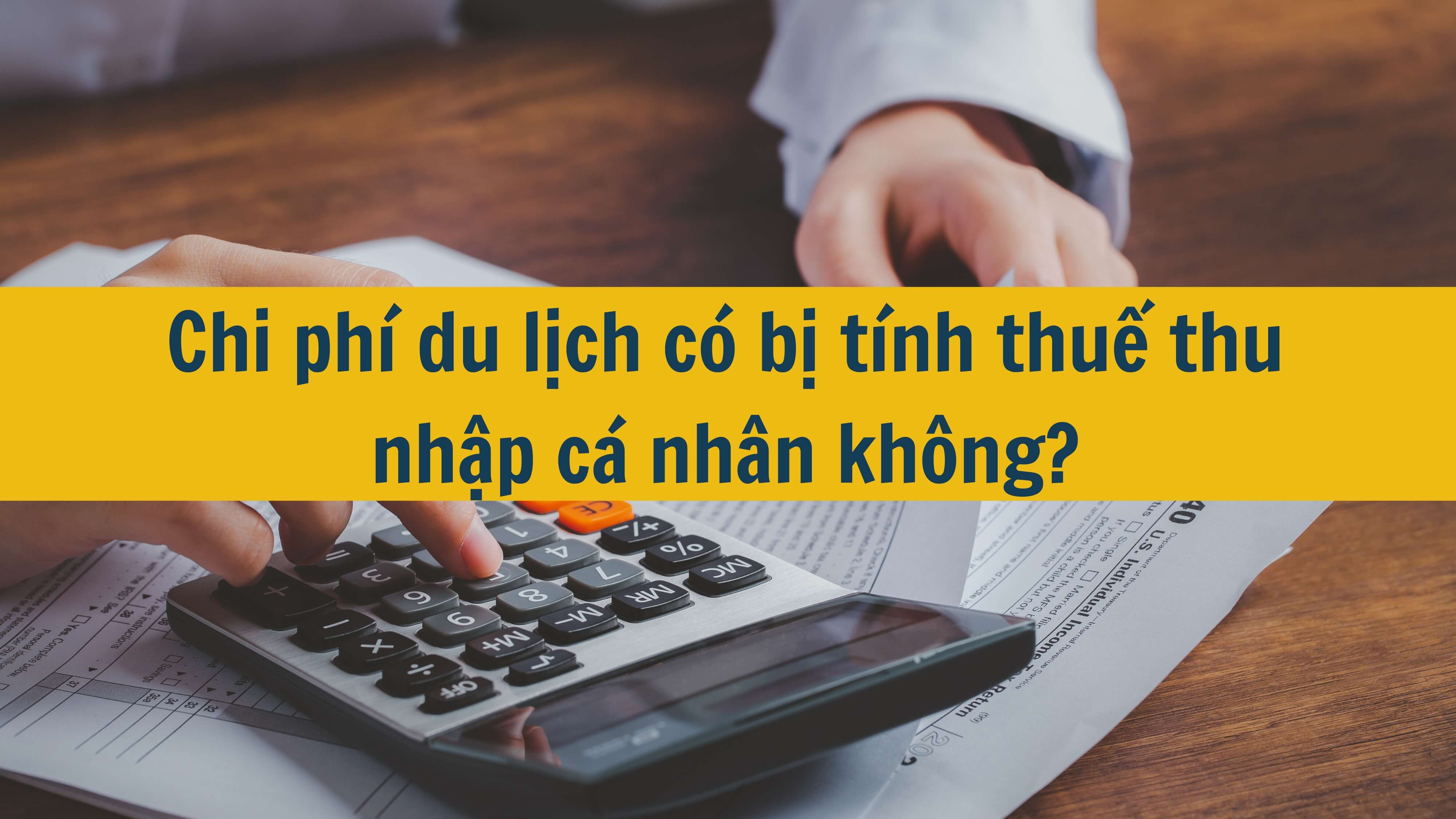 Chi phí du lịch có bị tính thuế thu nhập cá nhân không?