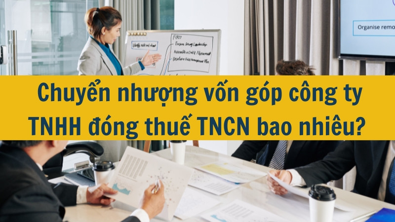 Chuyển nhượng vốn g&oacute;p c&ocirc;ng ty TNHH đ&oacute;ng thuế TNCN bao nhi&ecirc;u?