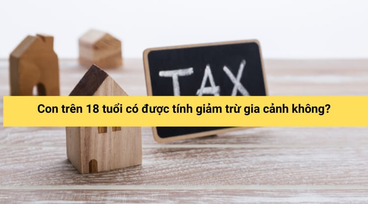 Con trên 18 tuổi có được tính giảm trừ gia cảnh không?