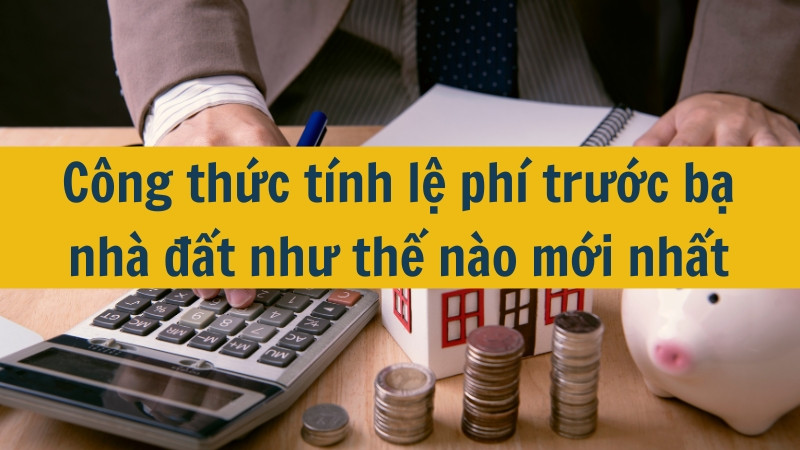 C&ocirc;ng thức t&iacute;nh lệ ph&iacute; trước bạ nh&agrave; đất như thế n&agrave;o mới nhất