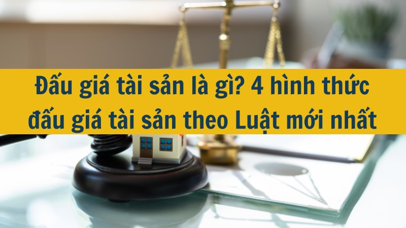 Đấu gi&aacute; t&agrave;i sản l&agrave; g&igrave;? 4 h&igrave;nh thức đấu gi&aacute; t&agrave;i sản theo Luật mới nhất