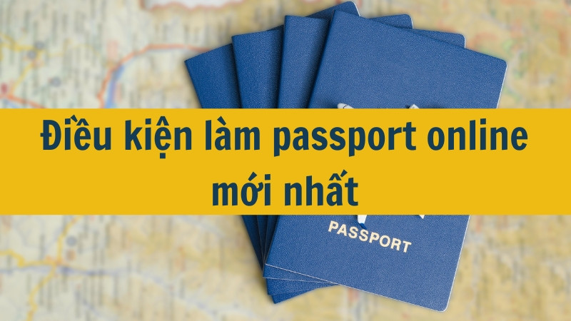 Điều kiện làm passport online mới nhất