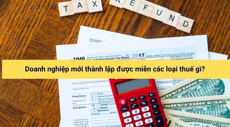 Doanh nghiệp mới thành lập được miễn các loại thuế gì?