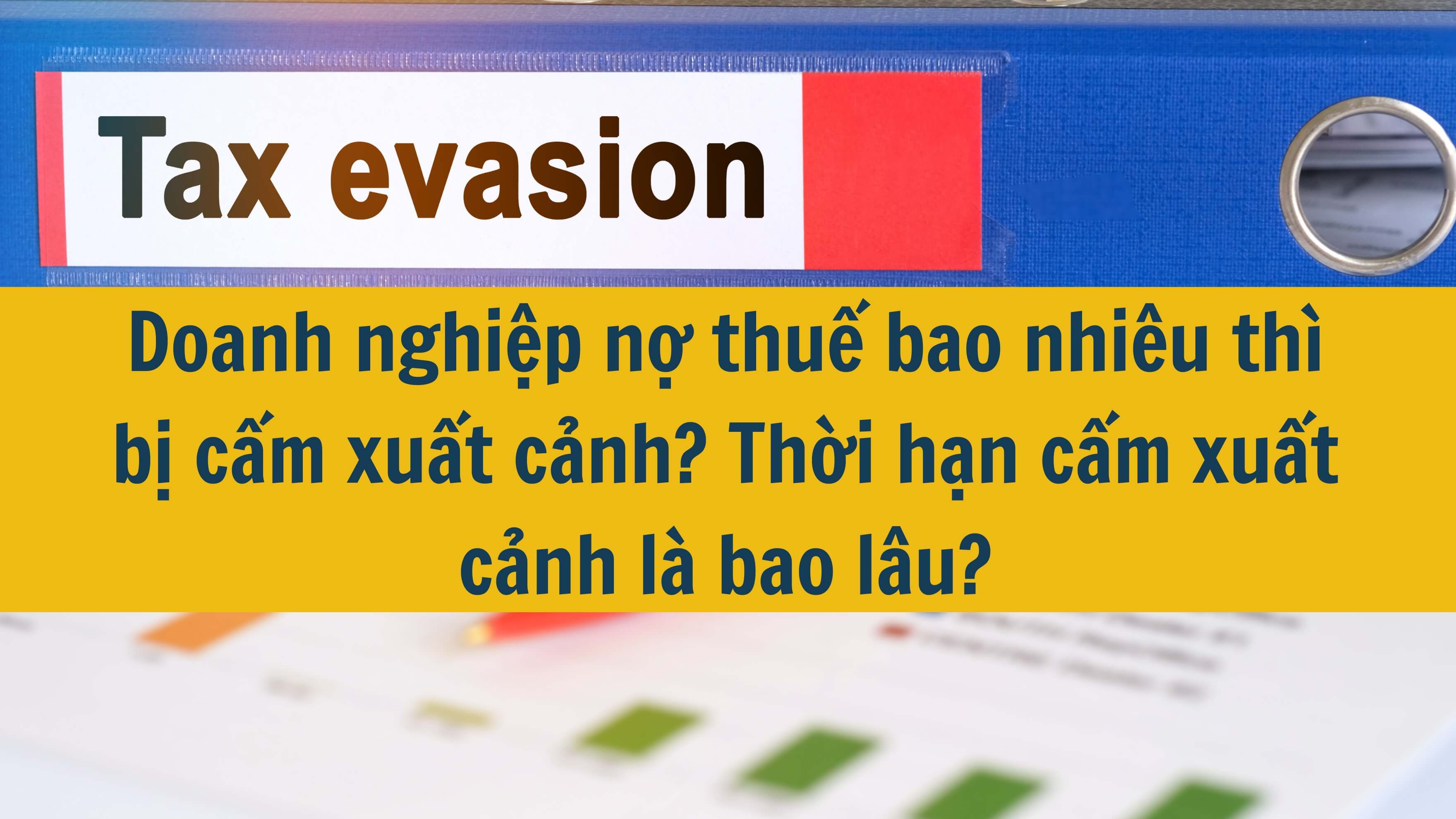 Doanh nghiệp nợ thuế bao nhiêu thì bị cấm xuất cảnh? Thời hạn cấm xuất cảnh là bao lâu?