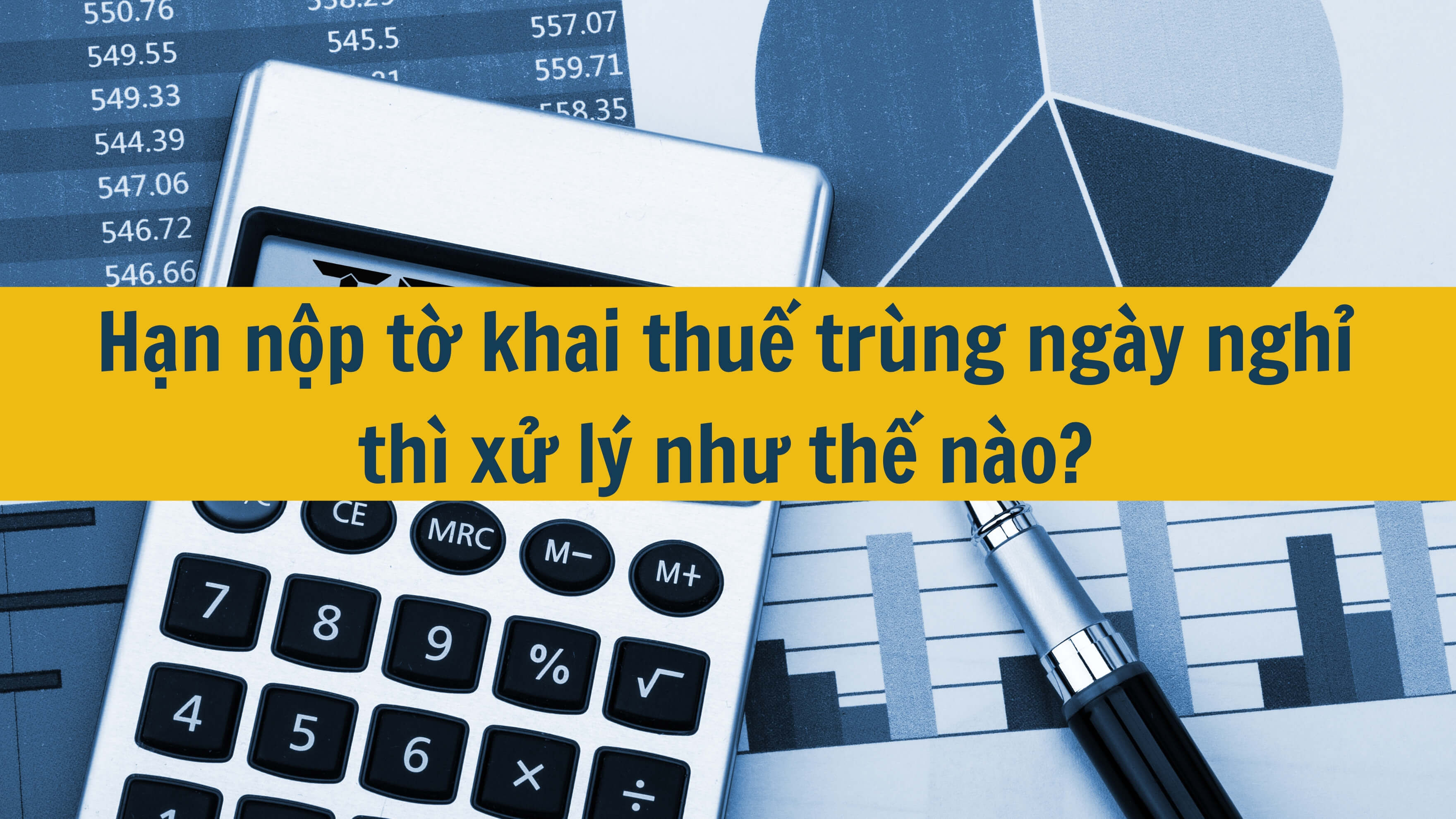 Hạn nộp tờ khai thuế trùng ngày nghỉ thì xử lý như thế nào?