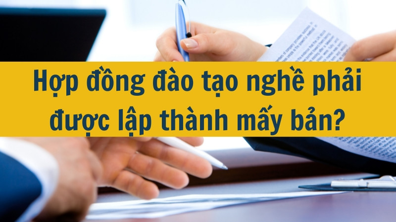 Hợp đồng đ&agrave;o tạo nghề phải được lập th&agrave;nh mấy bản?