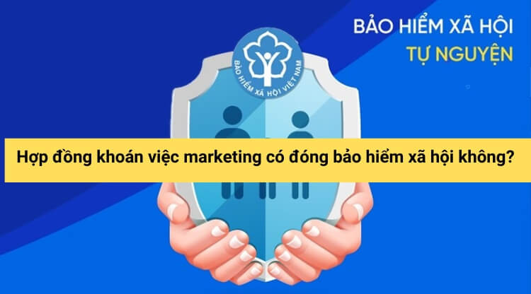 Hợp đồng khoán việc marketing có đóng bảo hiểm xã hội không?