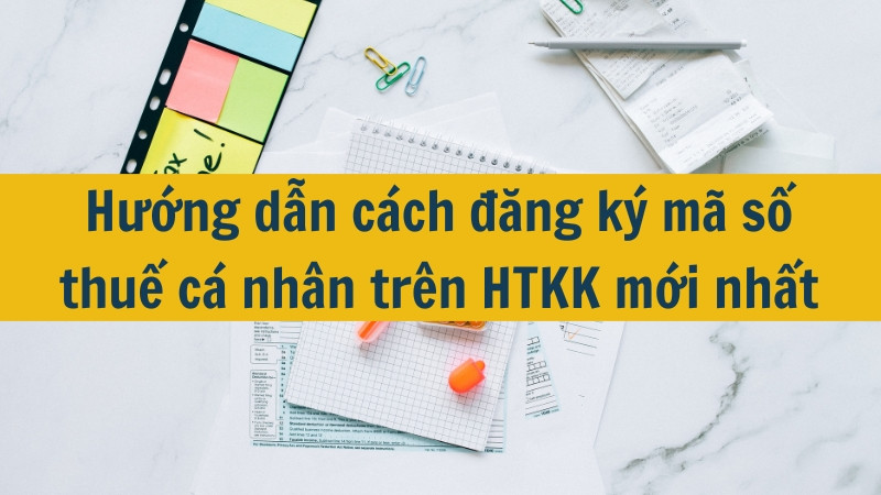 Hướng dẫn cách đăng ký mã số thuế cá nhân trên HTKK mới nhất