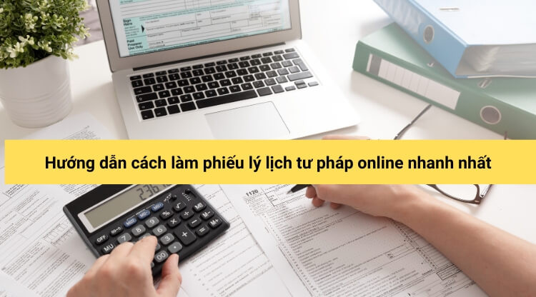 Hướng dẫn cách làm phiếu lý lịch tư pháp online nhanh nhất