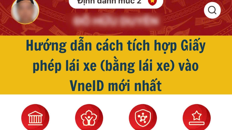 Hướng dẫn cách tích hợp Giấy phép lái xe (bằng lái xe) vào VneID mới nhất