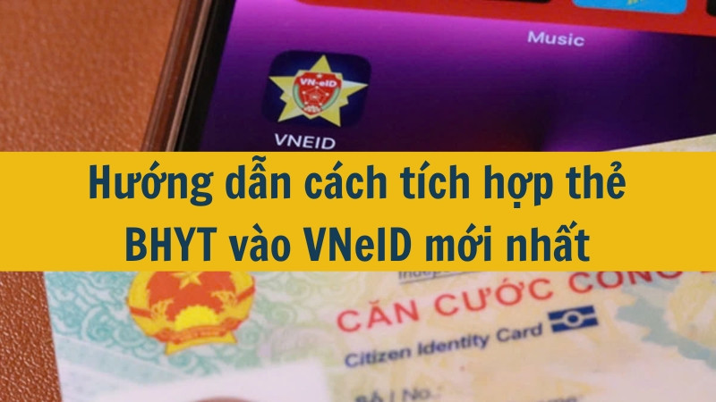 Hướng dẫn cách tích hợp thẻ BHYT vào VNeID mới nhất