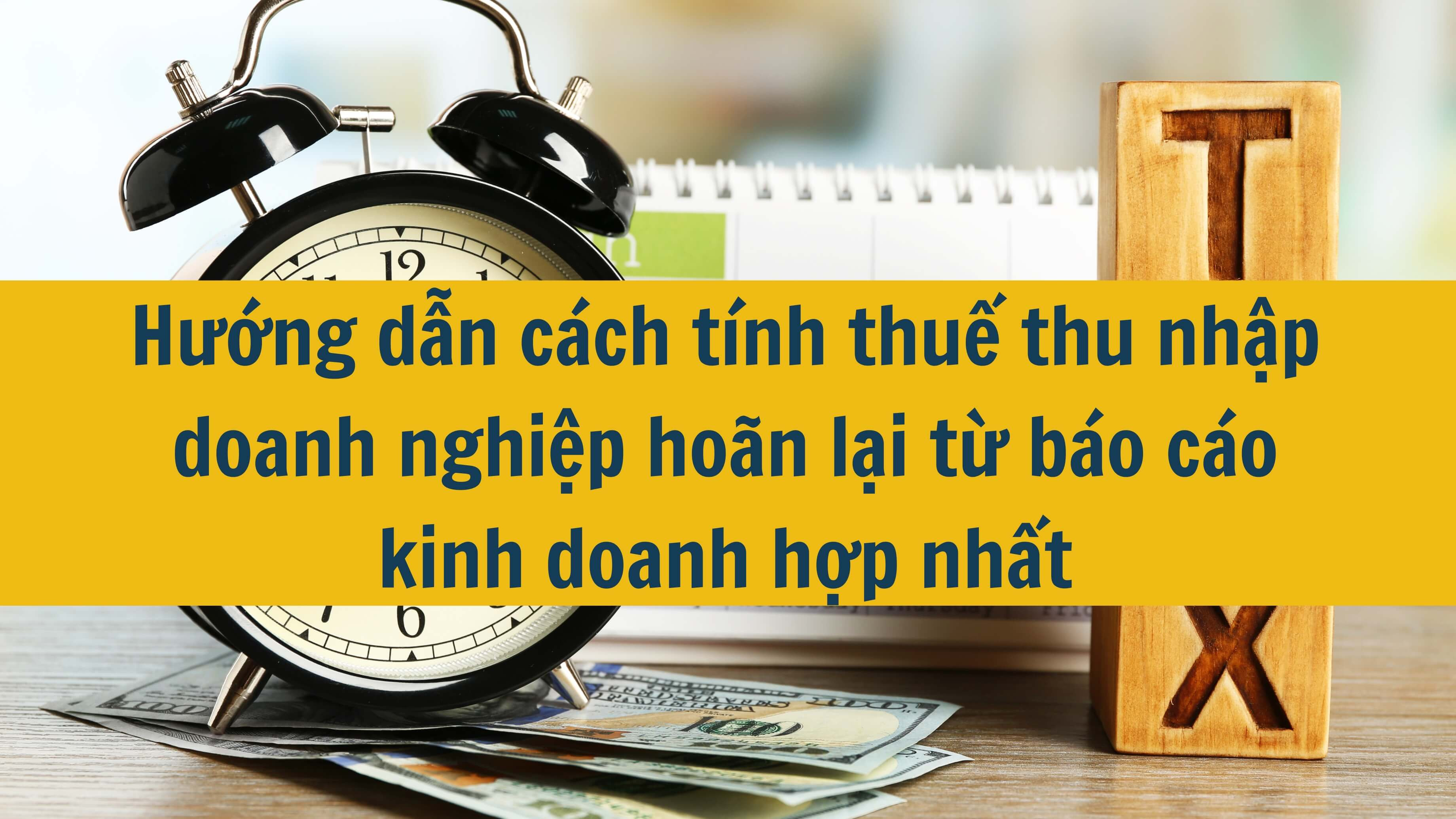 Hướng dẫn cách tính thuế thu nhập doanh nghiệp hoãn lại từ báo cáo kinh doanh hợp nhất