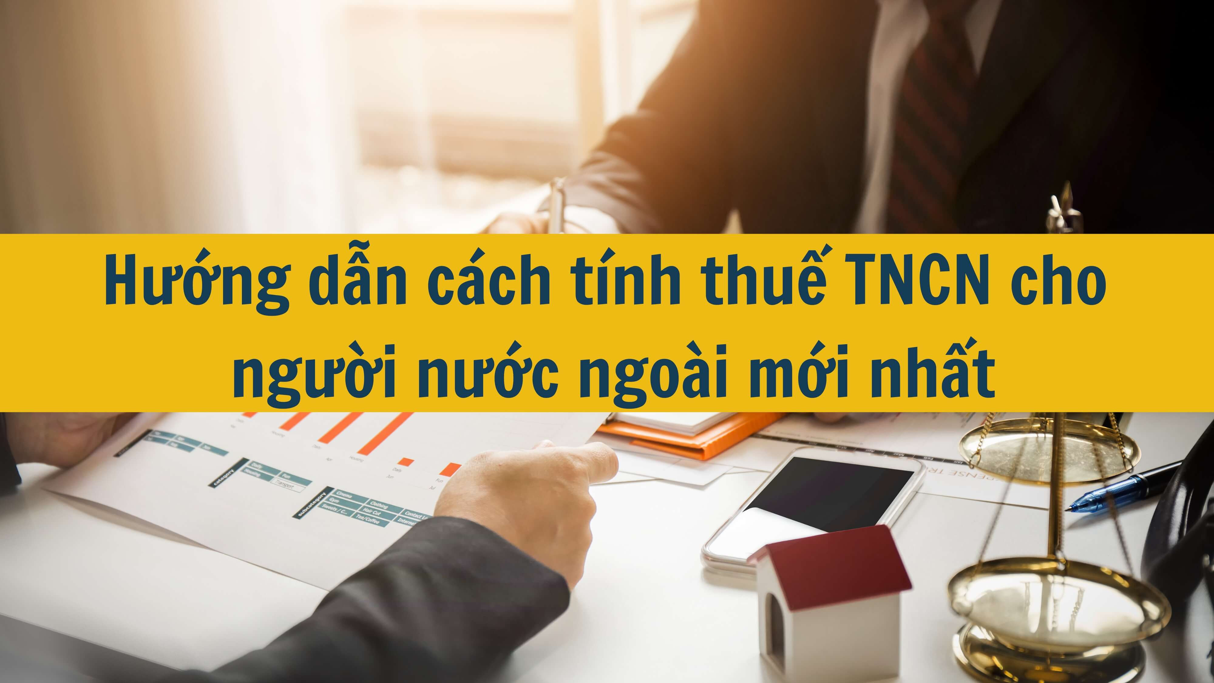 Hướng dẫn cách tính thuế TNCN cho người nước ngoài