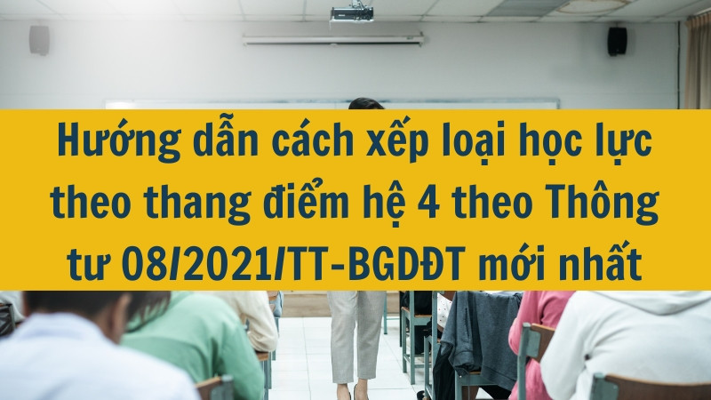 Hướng dẫn c&aacute;ch xếp loại học lực theo thang điểm hệ 4 theo Th&ocirc;ng tư 08/2021/TT-BGDĐT mới nhất