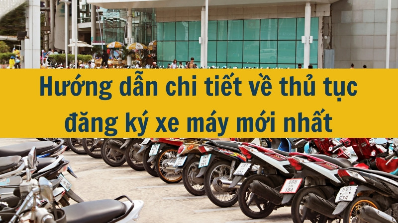 Hướng dẫn chi tiết về thủ tục đăng ký xe máy mới nhất