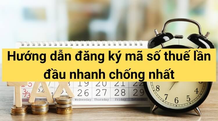 Hướng dẫn đăng ký mã số thuế lần đầu nhanh chống nhất