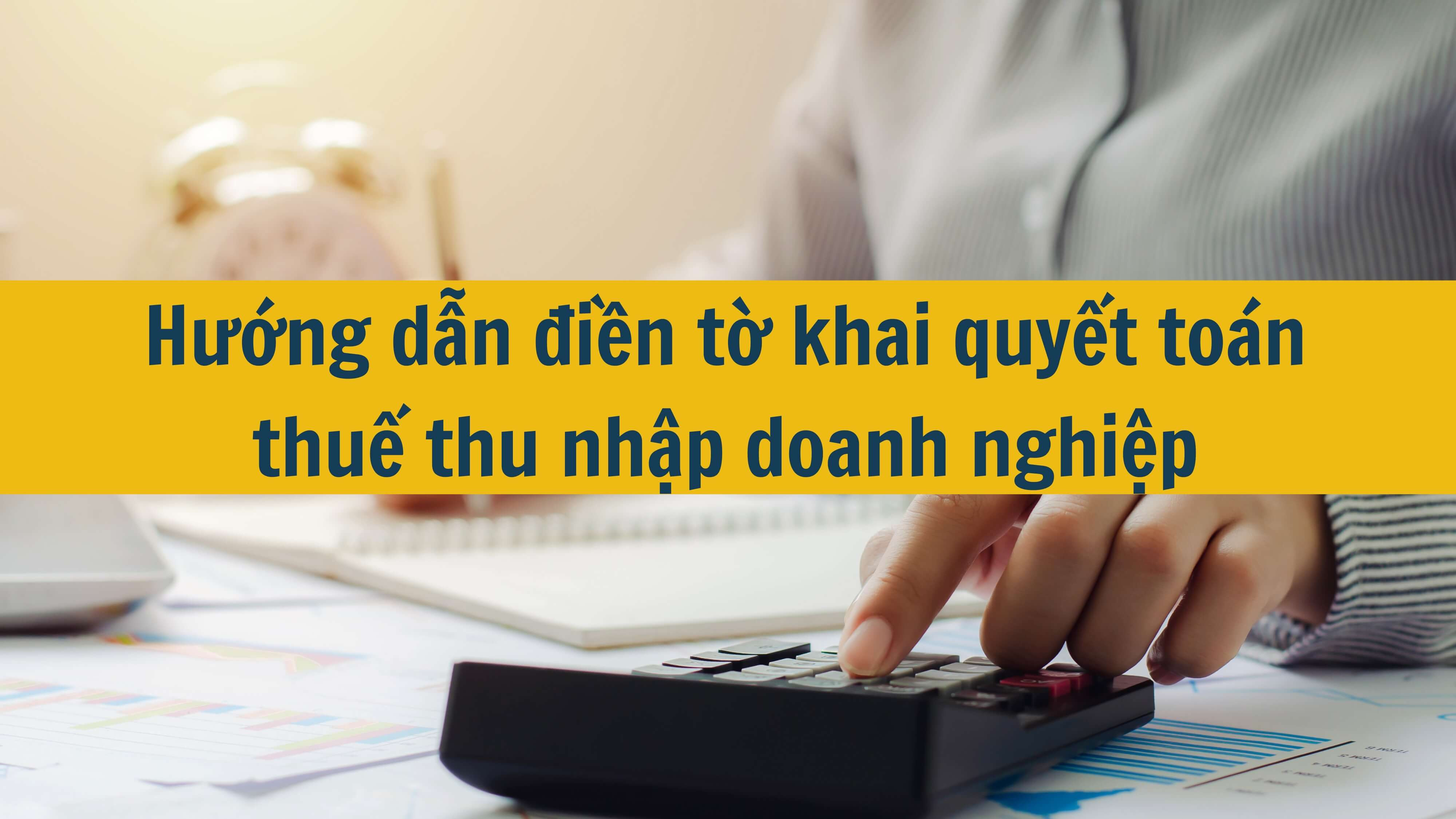 Hướng dẫn điền tờ khai quyết toán thuế thu nhập doanh nghiệp