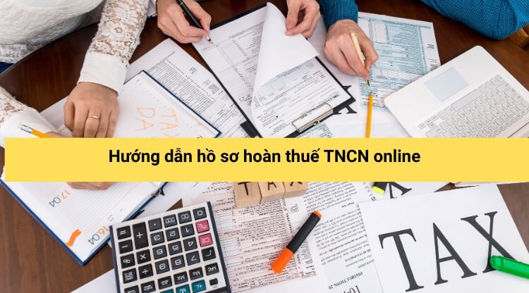 Hướng dẫn hồ sơ hoàn thuế TNCN online