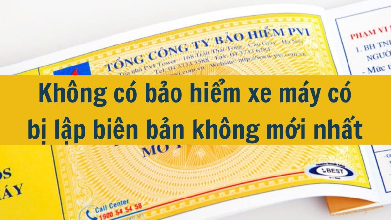 Kh&ocirc;ng c&oacute; bảo hiểm xe m&aacute;y c&oacute; bị lập bi&ecirc;n bản kh&ocirc;ng mới nhất