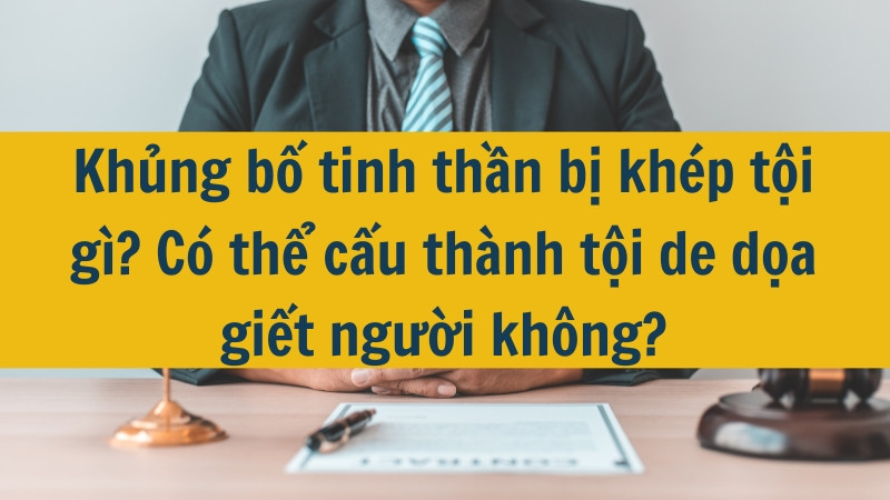 Khủng bố tinh thần bị kh&eacute;p tội g&igrave;? C&oacute; thể cấu th&agrave;nh tội de dọa giết người kh&ocirc;ng?