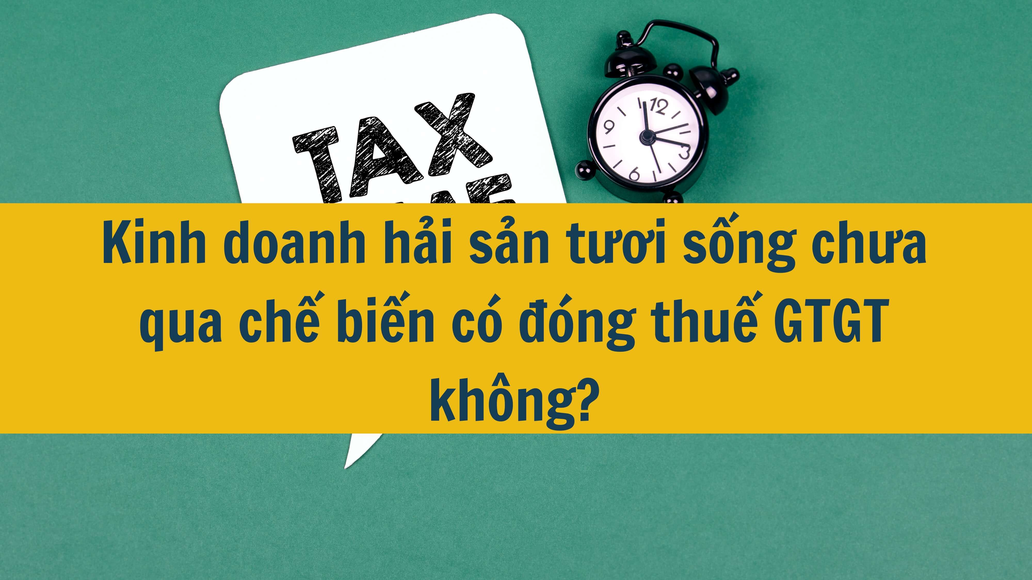 Kinh doanh hải sản tươi sống chưa qua chế biến có đóng thuế GTGT không?