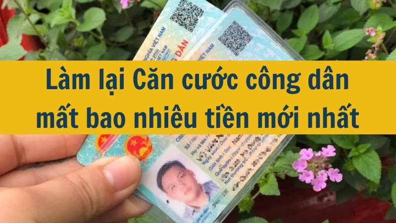 Làm lại Căn cước công dân mất bao nhiêu tiền mới nhất