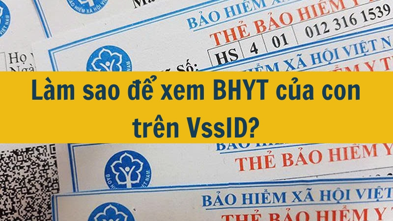 L&agrave;m sao để xem BHYT của con tr&ecirc;n VssID?