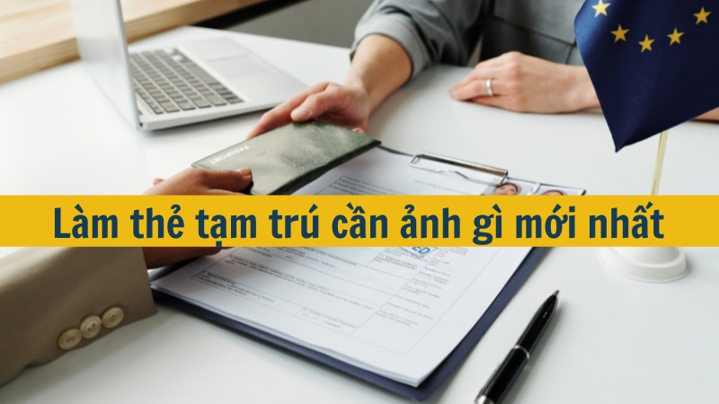 Làm thẻ tạm trú cần ảnh gì mới nhất